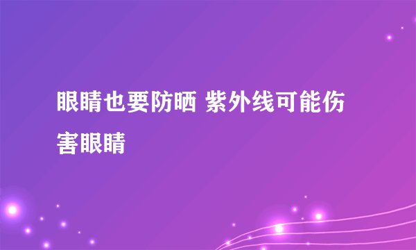 眼睛也要防晒 紫外线可能伤害眼睛