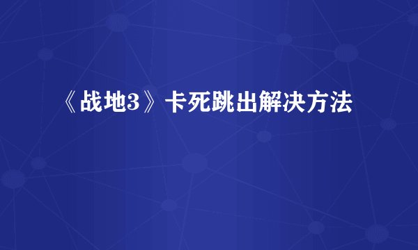 《战地3》卡死跳出解决方法