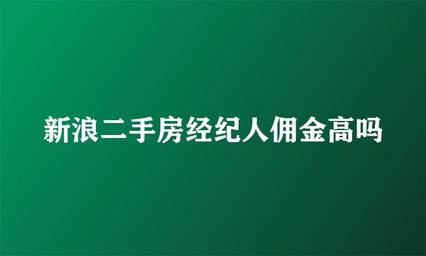 新浪二手房经纪人佣金高吗