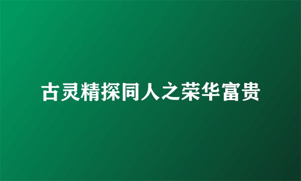 古灵精探同人之荣华富贵
