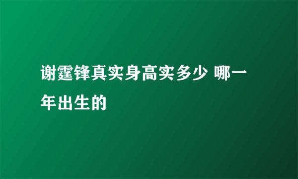 谢霆锋真实身高实多少 哪一年出生的