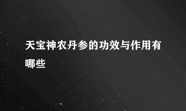 天宝神农丹参的功效与作用有哪些