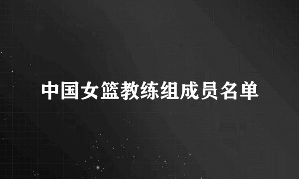 中国女篮教练组成员名单