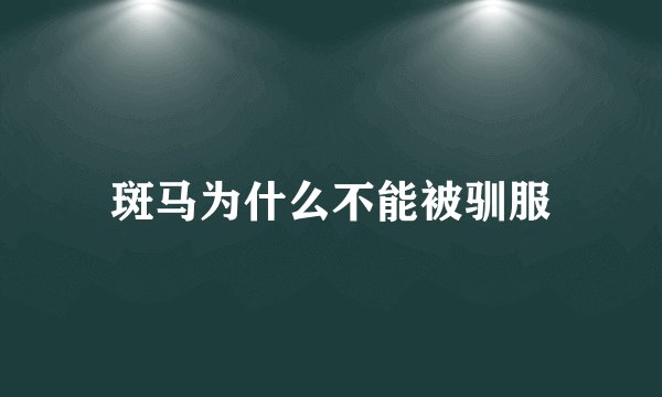 斑马为什么不能被驯服
