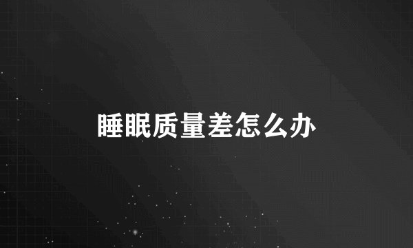 睡眠质量差怎么办
