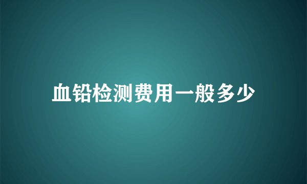 血铅检测费用一般多少