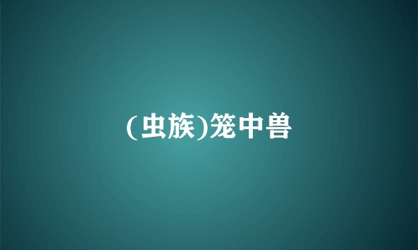 (虫族)笼中兽