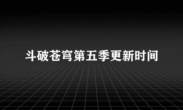 斗破苍穹第五季更新时间