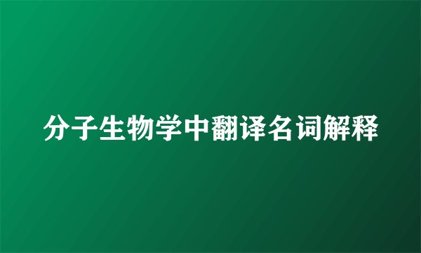 分子生物学中翻译名词解释