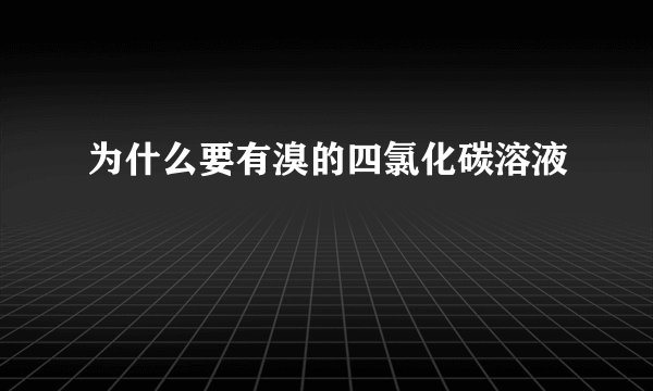 为什么要有溴的四氯化碳溶液