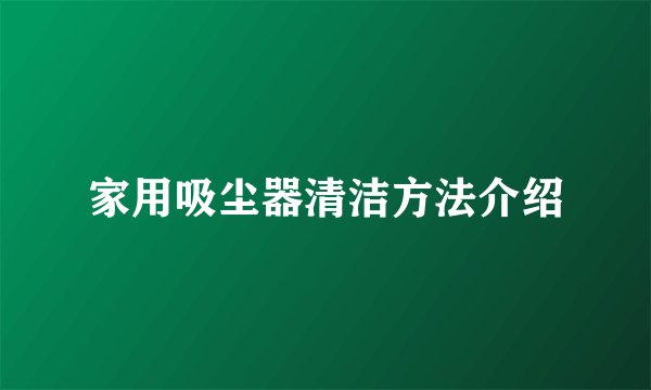 家用吸尘器清洁方法介绍
