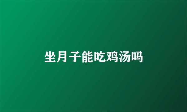 坐月子能吃鸡汤吗