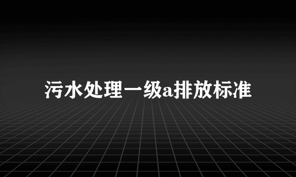 污水处理一级a排放标准