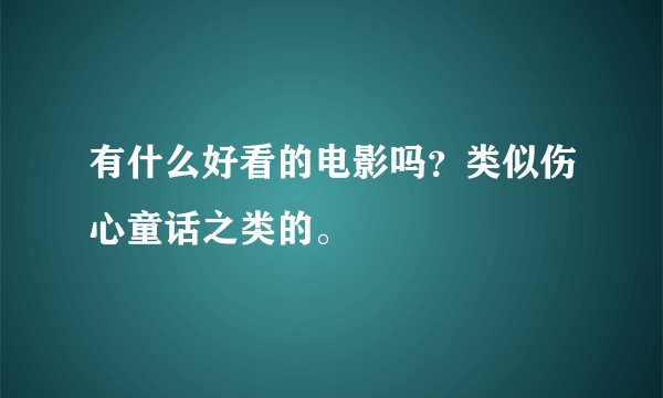 有什么好看的电影吗？类似伤心童话之类的。
