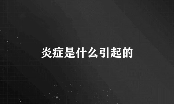 炎症是什么引起的