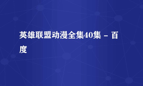英雄联盟动漫全集40集 - 百度