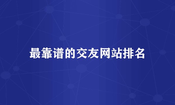最靠谱的交友网站排名