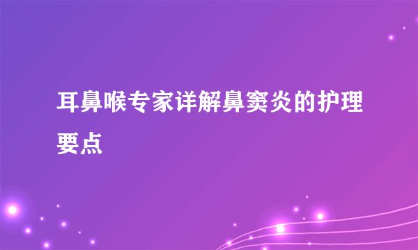耳鼻喉专家详解鼻窦炎的护理要点