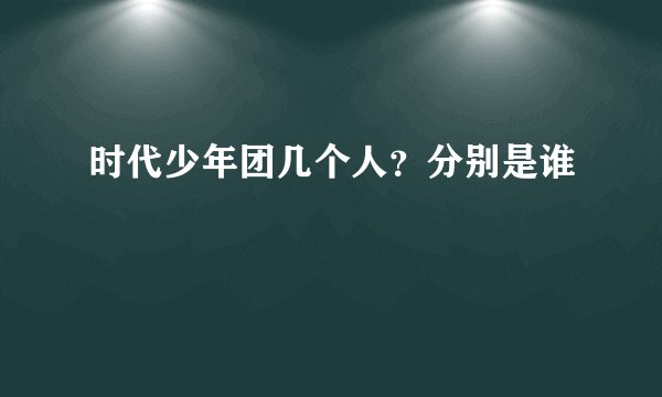时代少年团几个人？分别是谁