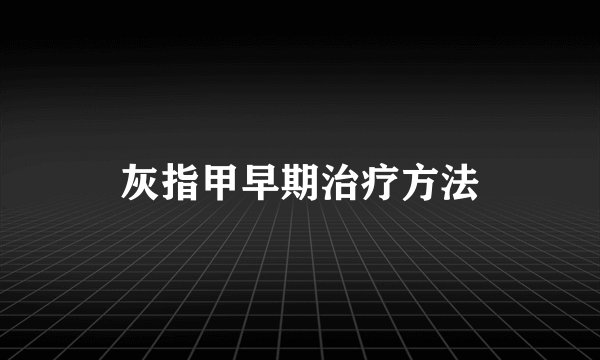灰指甲早期治疗方法