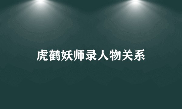 虎鹤妖师录人物关系