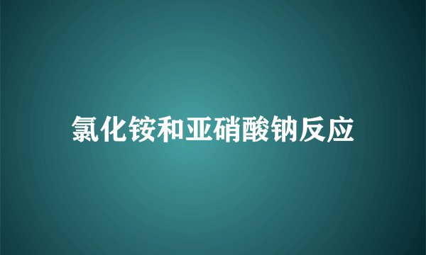 氯化铵和亚硝酸钠反应