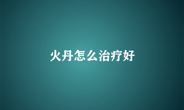 火丹怎么治疗好