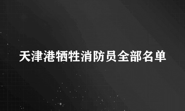 天津港牺牲消防员全部名单