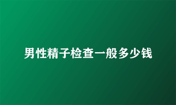 男性精子检查一般多少钱