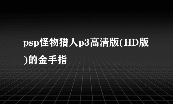 psp怪物猎人p3高清版(HD版)的金手指