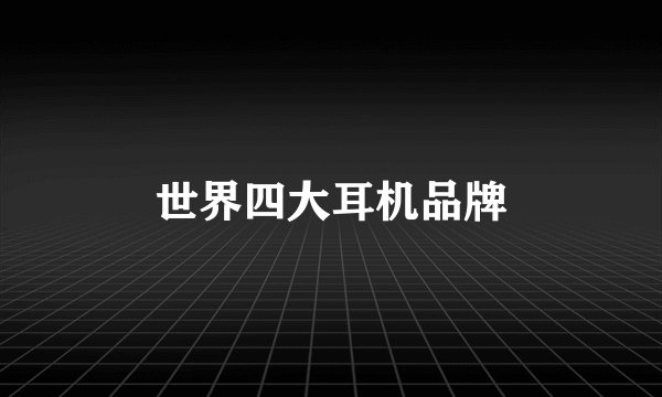 世界四大耳机品牌