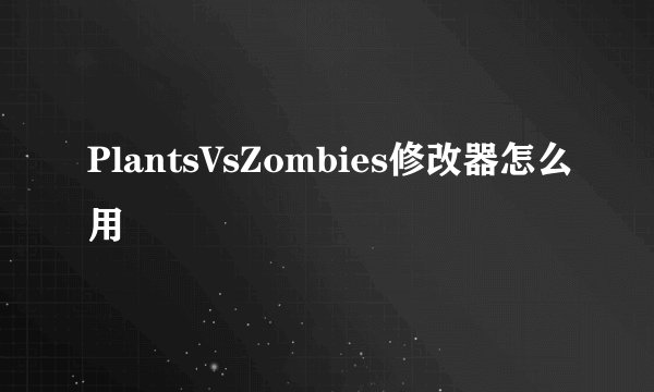 PlantsVsZombies修改器怎么用