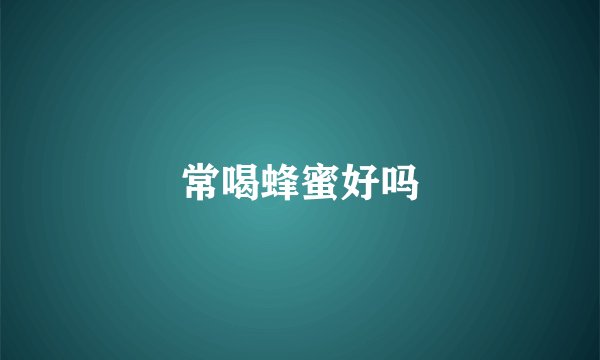 常喝蜂蜜好吗