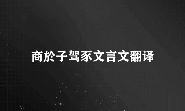 商於子驾豕文言文翻译