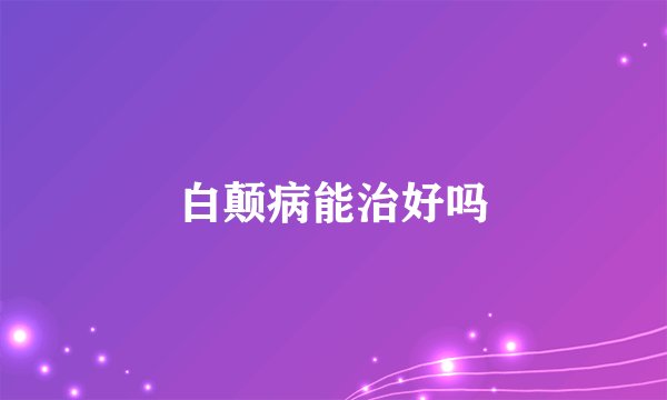白颠病能治好吗
