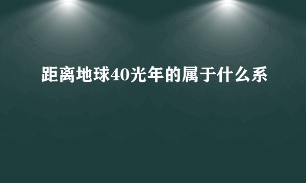 距离地球40光年的属于什么系