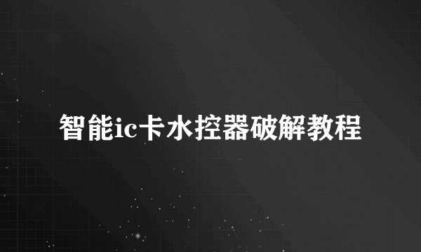 智能ic卡水控器破解教程
