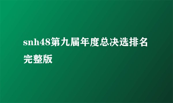snh48第九届年度总决选排名完整版