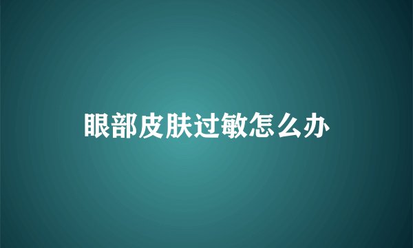 眼部皮肤过敏怎么办
