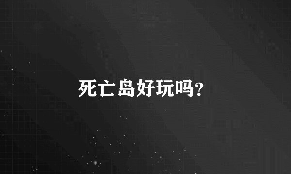 死亡岛好玩吗？