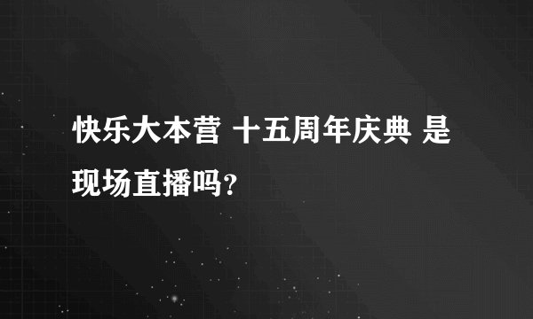 快乐大本营 十五周年庆典 是现场直播吗？