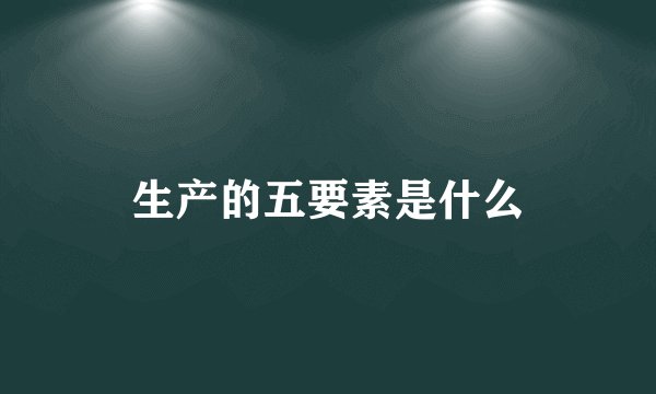 生产的五要素是什么