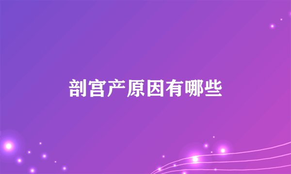 剖宫产原因有哪些