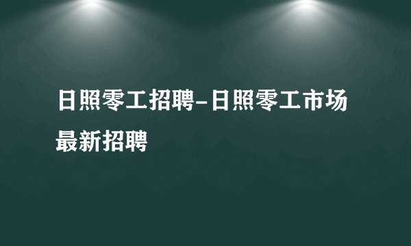 日照零工招聘-日照零工市场最新招聘