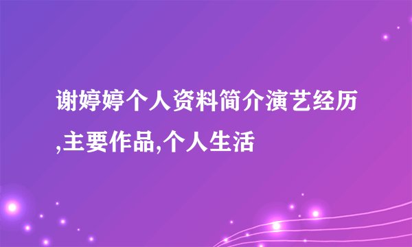 谢婷婷个人资料简介演艺经历,主要作品,个人生活