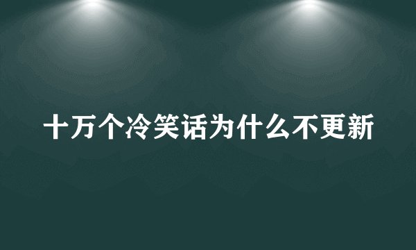 十万个冷笑话为什么不更新