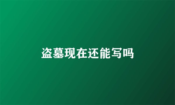 盗墓现在还能写吗