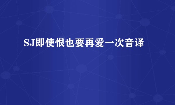 SJ即使恨也要再爱一次音译