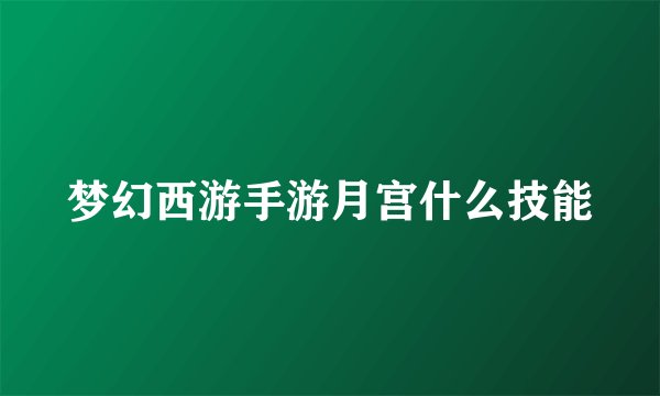 梦幻西游手游月宫什么技能