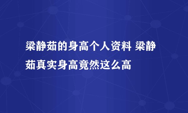 梁静茹的身高个人资料 梁静茹真实身高竟然这么高